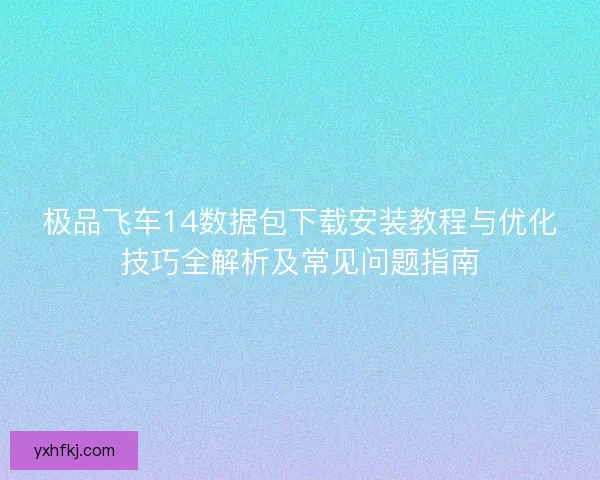极品飞车14数据包下载安装教程与优化技巧全解析及常见问题指南